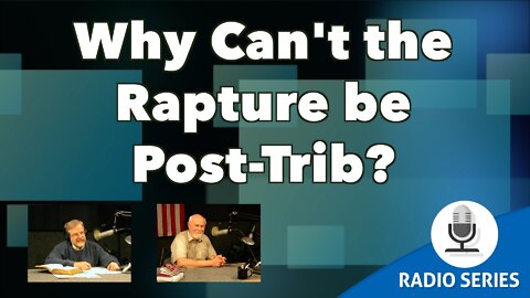Why Can't the Rapture be Post-Trib?