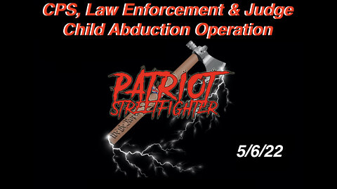 6.6.22 Patriot Streetfighter, CPS Child Abduction Operation, Stemann Family Nightmare