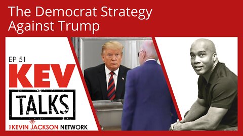 KevTalks Ep 51 - The Democrat Strategy Against Trump