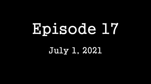 Episode 17: July 1, 2021