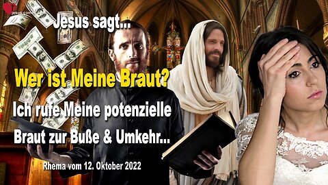 12. Oktober 2022 🇩🇪 JESUS SAGT... Wer ist Meine Braut?... Ich rufe Meine potenzielle Braut zur Buße und Umkehr!