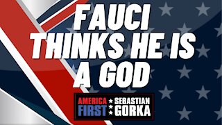 Fauci thinks he's a god. Sebastian Gorka on AMERICA First