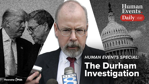 APR 27 2022 – HUMAN EVENTS SPECIAL: THE DURHAM INVESTIGATION