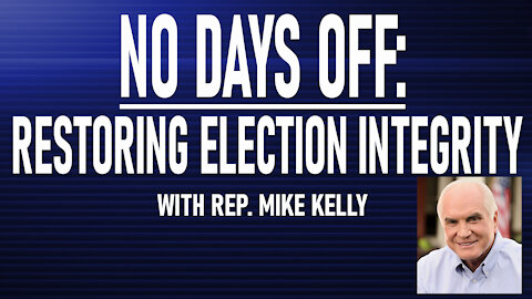 No Days Off: Restoring Election Integrity with Rep. Mike Kelly
