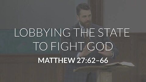 Lobbying the State to Fight God (Matthew 27:62-66)