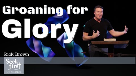 Groaning for Glory | Romans 8:18–28 | Pastor Rick Brown