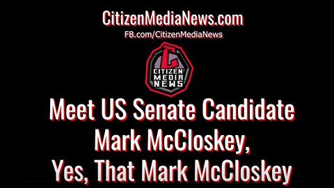 Citizen Media News had a chance to talk to US Senate Candidate, Mark McCloskey.