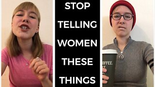 Stop Telling Women These Things!