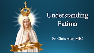 Explaining the Faith - Understanding Fatima