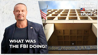Ep. 1543 What Was The FBI Doing? - The Dan Bongino Show