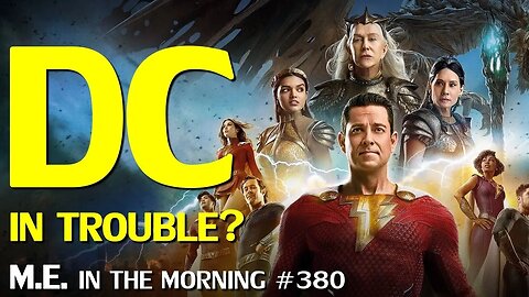 Shazam Tanked, So Is Just DC In Trouble, Or All Comic Book Movies? | MEitM #380