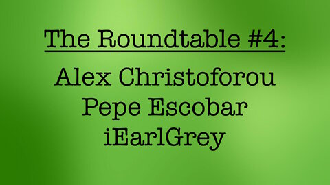 The Roundtable #4: Alex Christoforou, Pepe Escobar, iEarlGrey
