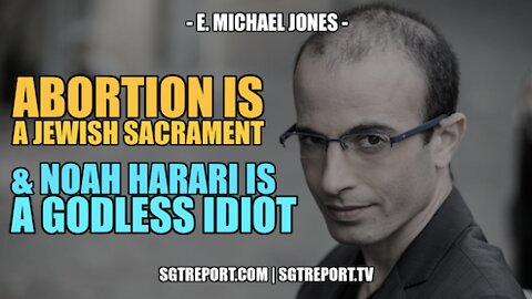 NOAH HARARI IS A GODLESS IDIOT & ABORTION IS A JEWISH SACRAMENT - E MICHAEL JONES