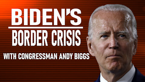Biden's Border Crisis with Rep. Andy Biggs
