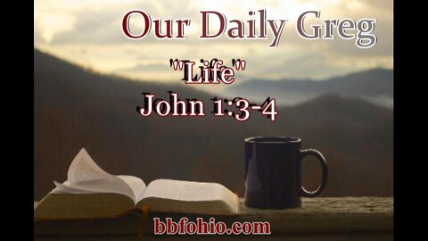 030 "Life" (John 1:3-4) Our Daily Greg