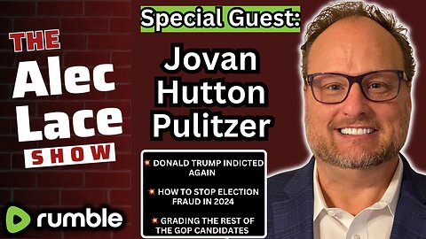 Guest: Jovan Hutton Pulitzer | Trump Indicted | Stopping Election Fraud in 2024 | The Alec Lace Show