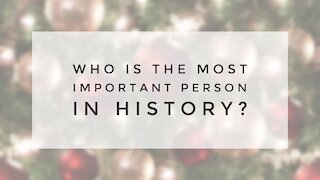 12.22.20 Tuesday Lesson - WHO IS THE MOST IMPORTANT PERSON IN HISTORY?