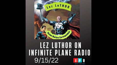 "LEZ LUTHOR ON INFINITE PLANE RADIO" 9/15/22