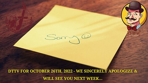 DTTV October 26, 2022 – We Sincerely Apologize…& We Will See You Next Week
