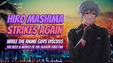Hiro Mashima Strikes Again, While the Anime Guys discuss the Best & Worst of the season thus far