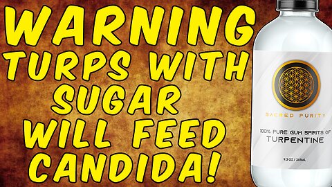 Warning/ Turpentine With Sugar Will Feed Candida!