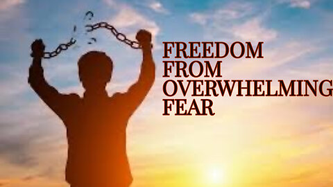 FREEDOM FROM OVERWHELMING FEAR