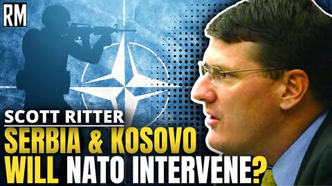 SCOTT RITTER: Serbia & Kosovo Tensions - Will NATO Intervene?
