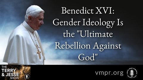 19 May 23, The T&J Show: Benedict XVI: Gender Ideology Is the "Ultimate Rebellion Against God"