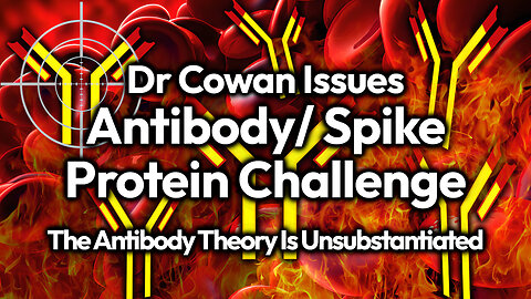Dr Cowan's ANTIBODY CHALLENGE Spotlights Unproven Claims About Specific Antibodies And Spike Protein