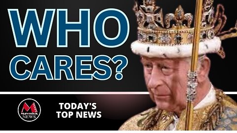 King Charles Coronation? Who Cares? | Maverick News Live With Rick Walker