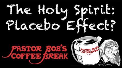 HOLY SPIRIT: PLACEBO EFFECT? / PB's Coffee Break