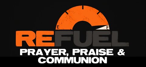 Refuel Prayer, Praise & Communion - 2/27/22