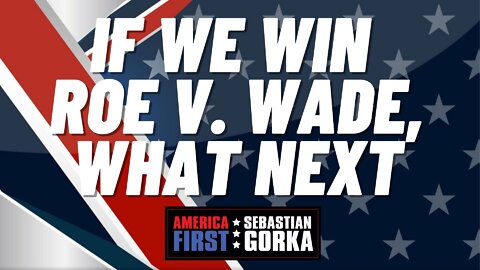 If we win Roe v. Wade, what next. Terry Beatley with Sebastian Gorka on AMERICA First