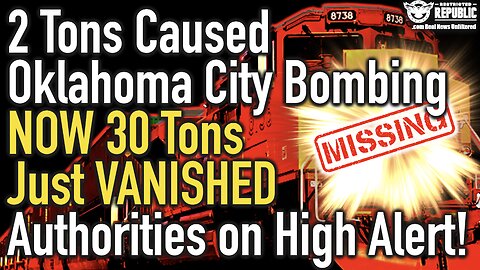 2 Tons Caused Oklahoma City Bombing NOW 30 Tons Just VANISHED! Authorities on High Alert!