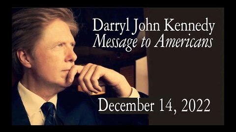 Darryl John Kennedy - Message to Americans - December 14, 2022