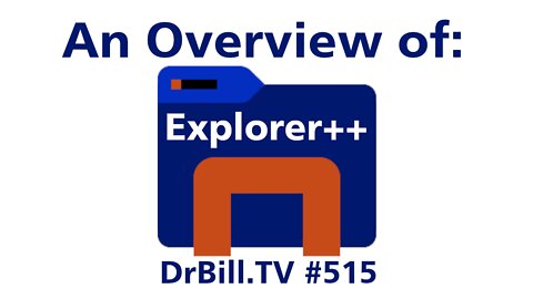 DrBill.TV #515 "The Explorer++ Overview Edition!"