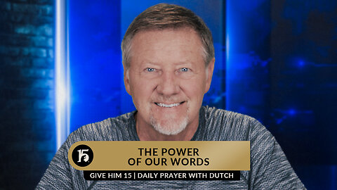 The Power of Our Words | Give Him 15: Daily Prayer with Dutch | May 30 2023