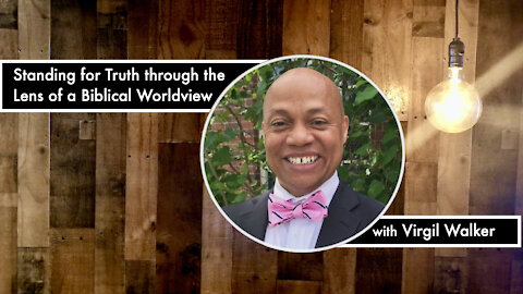Standing for Truth through the Lens of a Biblical Worldview w/ Virgil Walker