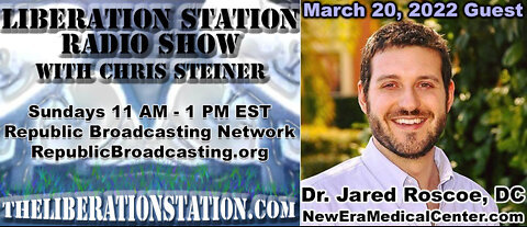 March 20, 2022 Liberation Station Radio Show with Chris Steiner & Dr. Jared Roscoe