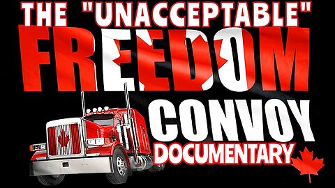 'Unacceptable Views' Documentary "The Canadian Truckers 'Freedom Convoy'"