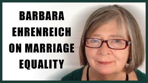 Barbara Ehrenreich On Marriage Equality