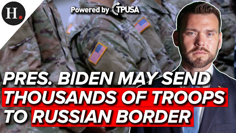 JAN 24 2022 - PRES. BIDEN MAY SEND THOUSANDS OF U.S. TROOPS TO RUSSIAN BORDER