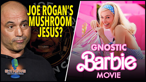 Joe Rogan's Mushroom Jesus? Gnostic Barbie Movie