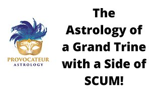 The Astrology of a Grand Trine with a Side of SCUM!