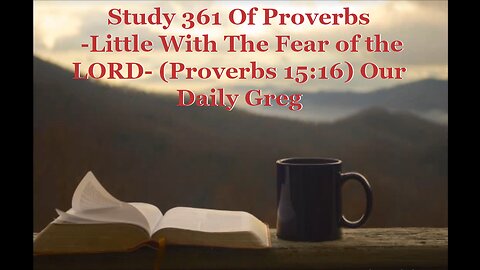 361 "Little With The Fear of the LORD" (Proverbs 15:16) Our Daily Greg