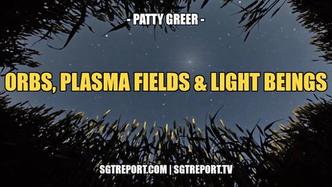 UNSEEN REALM WOO: ORBS, PLASMA FIELDS & LIGHT BEINGS -- PATTY GREER