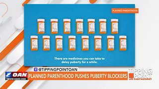 Tipping Point - Planned Parenthood Pushes Puberty Blockers