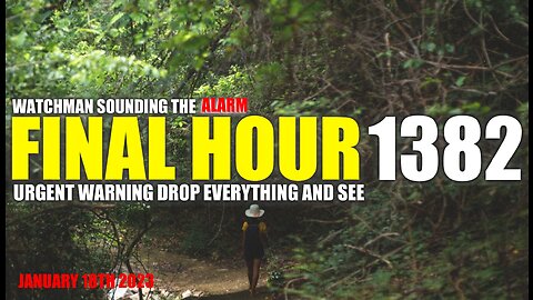 FINAL HOUR 1382 - URGENT WARNING DROP EVERYTHING AND SEE - WATCHMAN SOUNDING THE ALARM