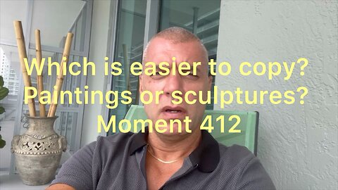 Which is easier to copy! Sculptures or paintings? Moment 412