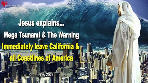 October 6, 2022 🇺🇸 JESUS SPEAKS about the Mega Tsunami and the Warning... Immediately leave California and all Coastlines of America